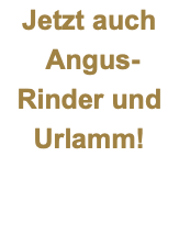 Jetzt auch Angus-Rinder und Urlamm! 